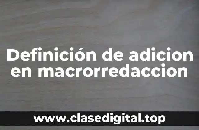 Definición de adicion en macrorredaccion