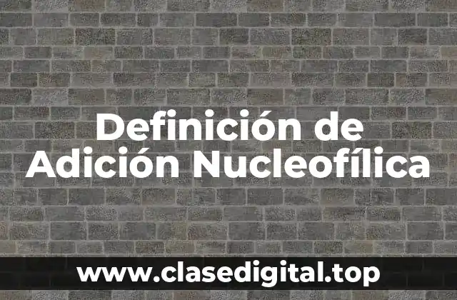 Definición de Adición Nucleofílica
