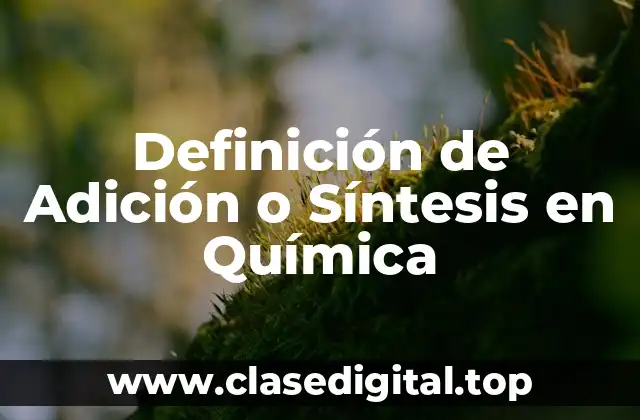 Definición de Adición o Síntesis en Química