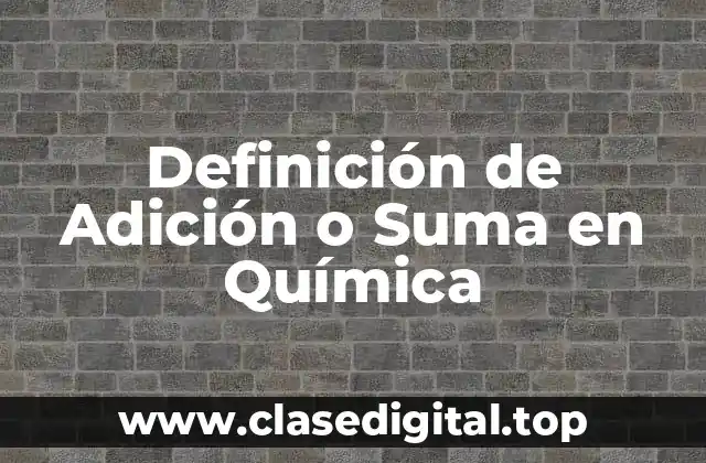 Definición de Adición o Suma en Química