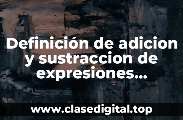 Ejemplos de adición y sustracción de expresiones algebraicas