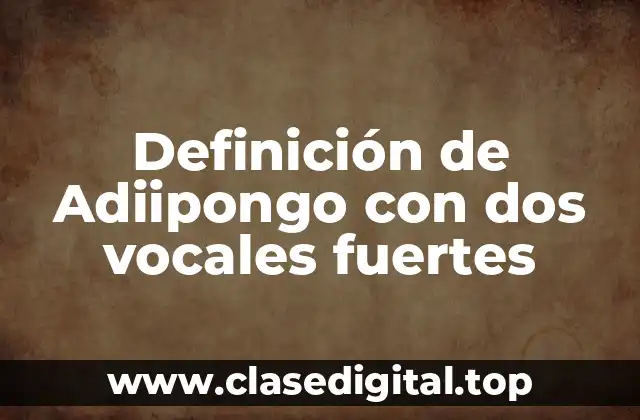 Definición de Adiipongo con dos vocales fuertes