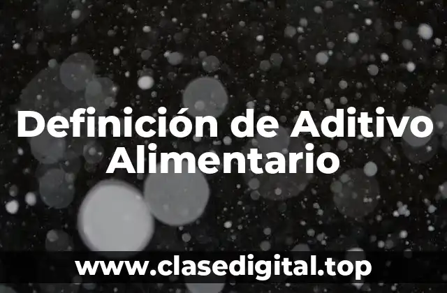 Definición Técnica de Aditivo Alimentario