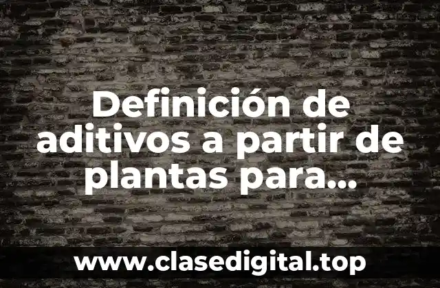 Definición de aditivos a partir de plantas para alimentos