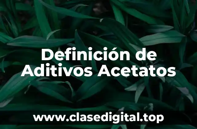 Definición de Aditivos Acetatos