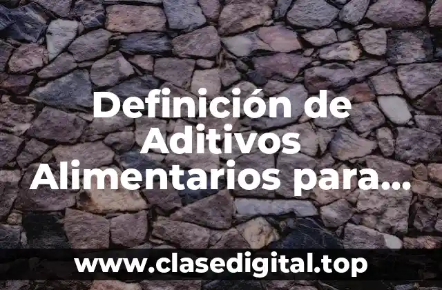 Definición de Aditivos Alimentarios para Conservación de Alimentos
