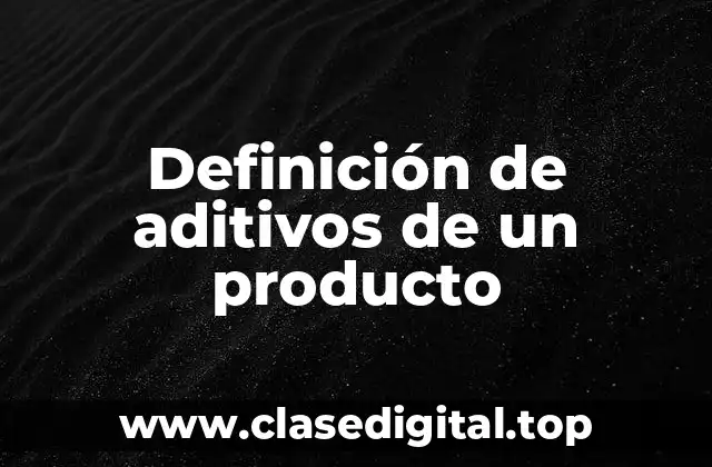 Definición de aditivos de un producto