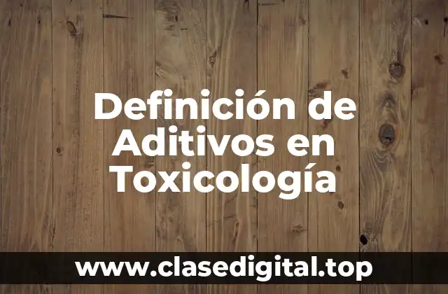 Definición de Aditivos en Toxicología