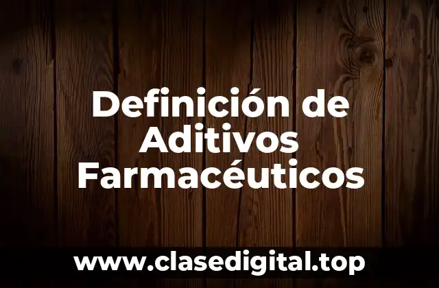 Definición de Aditivos Farmacéuticos