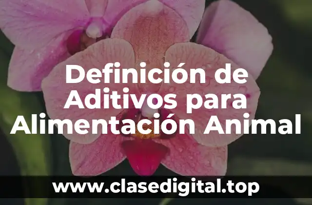 Definición de Aditivos para Alimentación Animal