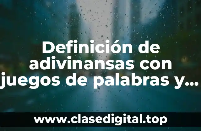 Definición de adivinansas con juegos de palabras y comparasiones