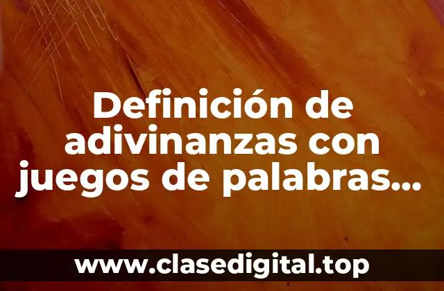 Definición de adivinanzas con juegos de palabras con su explicación