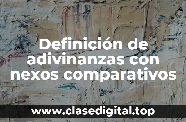 Definición de adivinanzas con nexos comparativos
