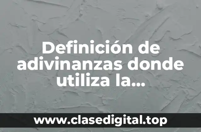 Definición de adivinanzas donde utiliza la comparación