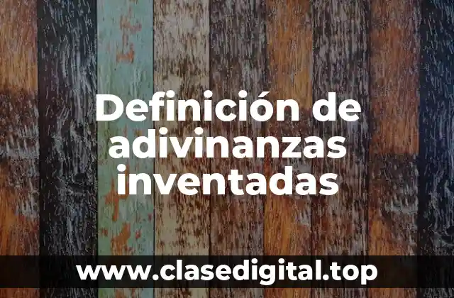 Definición de adivinanzas inventadas