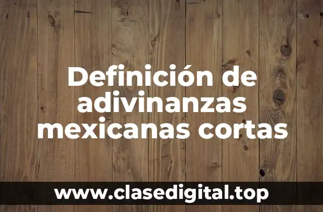 Definición de adivinanzas mexicanas cortas