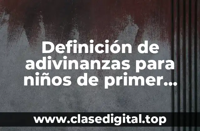 Ejemplos de adivinanzas para niños de primer grado