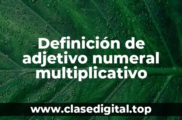 Definición de adjetivo numeral multiplicativo