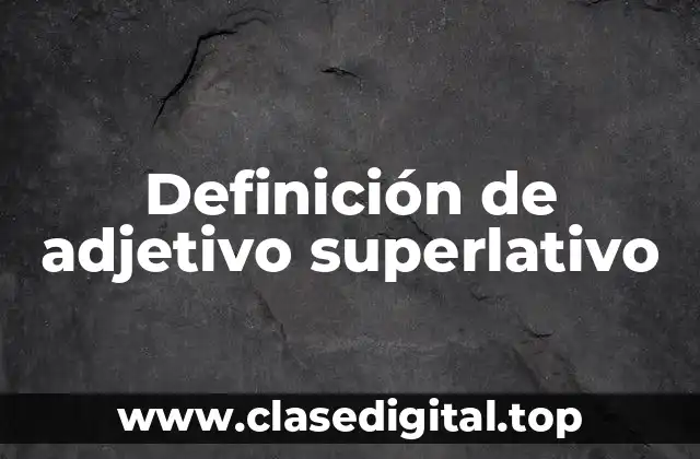 Definición de adjetivo superlativo