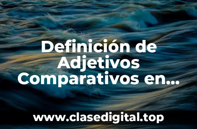 Definición Técnica de Adjetivos Comparativos en Inglés