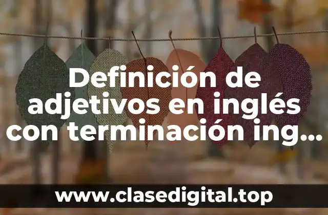 Ejemplos de adjetivos en inglés con terminación ing y ed