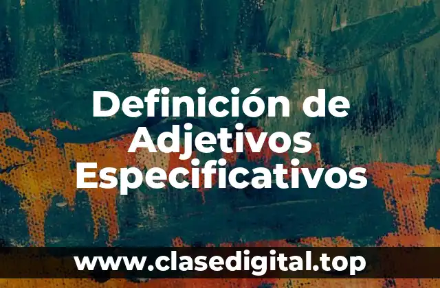 Definición de Adjetivos Especificativos