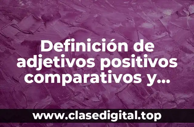 Ejemplos de adjetivos positivos comparativos y superlativos en español