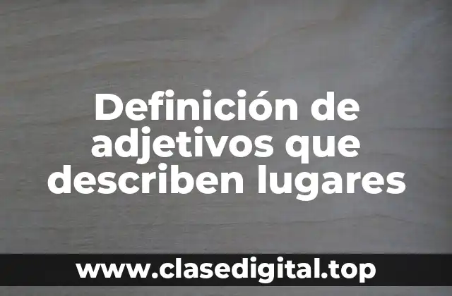 Definición de adjetivos que describen lugares