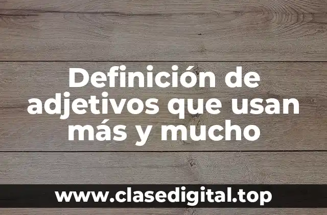 Ejemplos de adjetivos que usan más y mucho