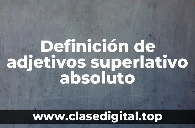 Definición de adjetivos superlativo absoluto