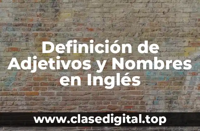 Definición de Adjetivos y Nombres en Inglés