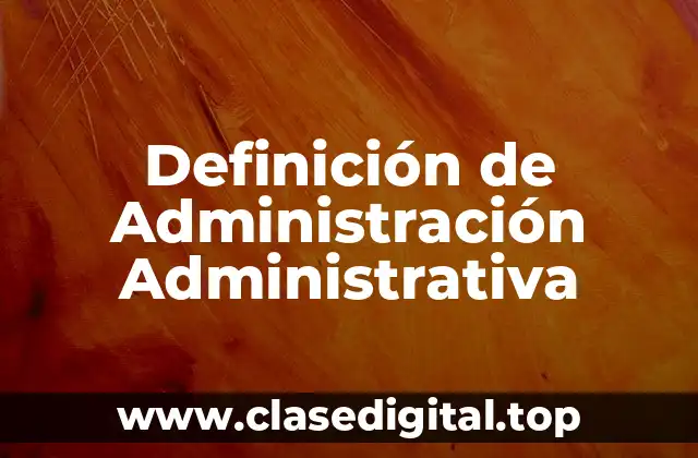 Definición de Administración Administrativa