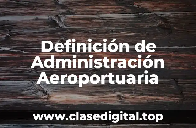 Definición Técnica de Administración Aeroportuaria