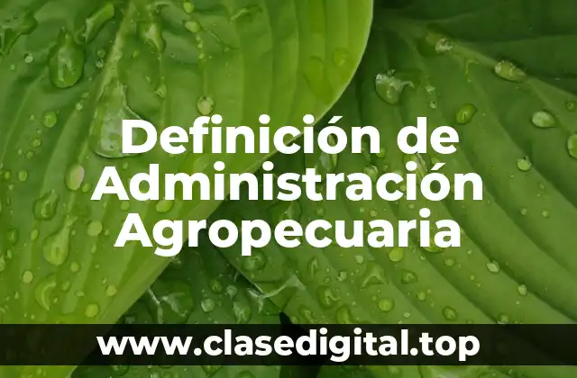 Definición de Administración Agropecuaria