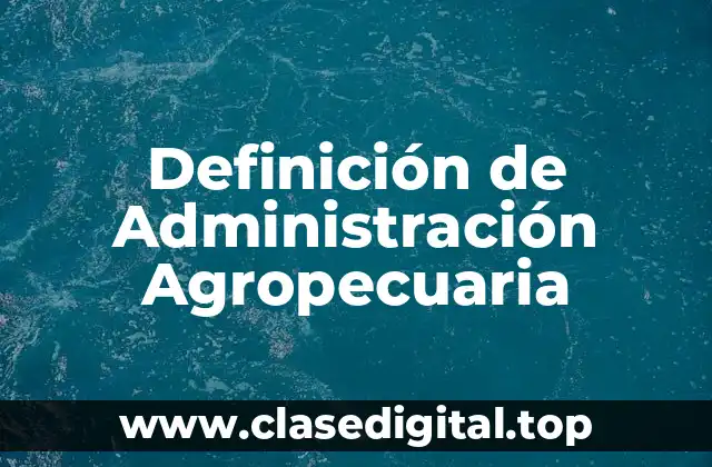 Definición técnica de Administración Agropecuaria