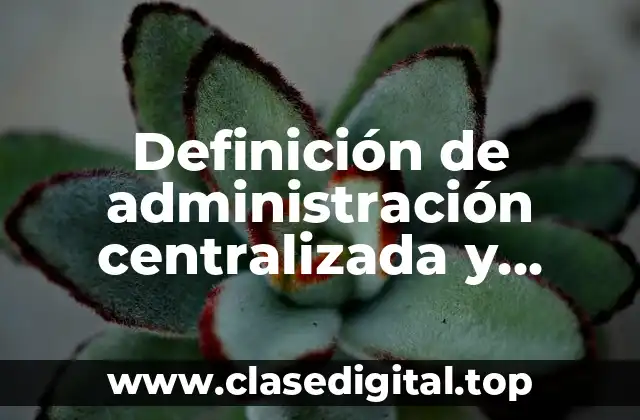 Definición de administración centralizada y descentralizada