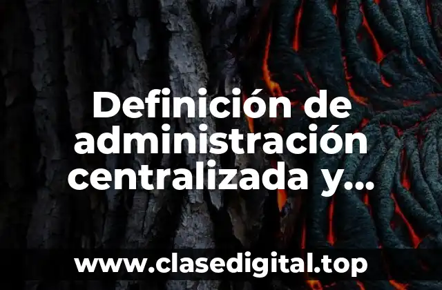Definición de administración centralizada y descentralizada