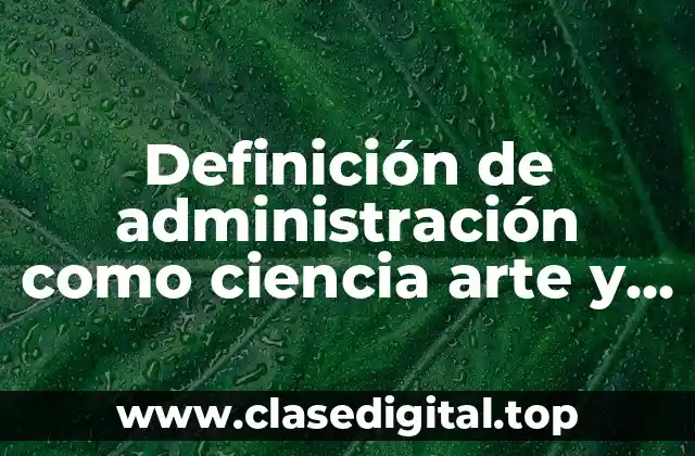 Definición de administración como ciencia arte y técnica