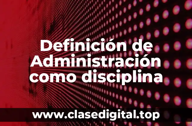 Definición de Administración como disciplina