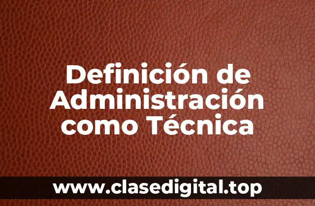 Definición de Administración como Técnica