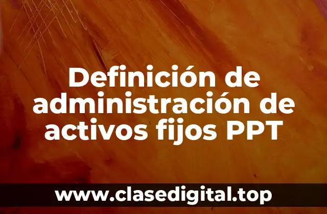 Definición de administración de activos fijos PPT