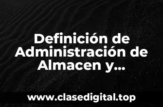 Definición técnica de Administración de Almacen y Inventarios
