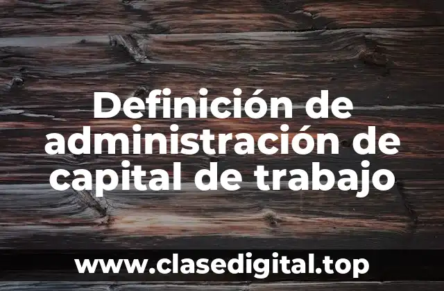 Definición de administración de capital de trabajo