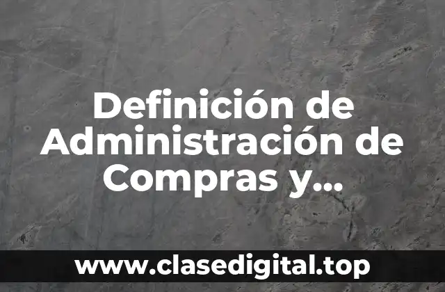 Definición de Administración de Compras y Abastecimientos