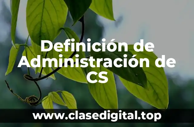 Definición de Administración de CS