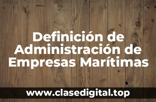 Definición de Administración de Empresas Marítimas