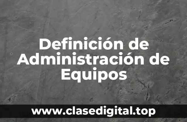 Definición de Administración de Equipos