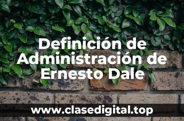 Definición de Administración de Ernesto Dale