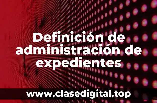 Definición de administración de expedientes