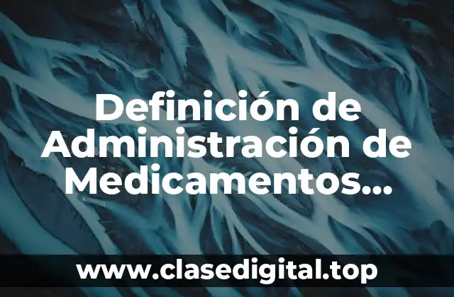 Definición de Administración de Medicamentos Enteral